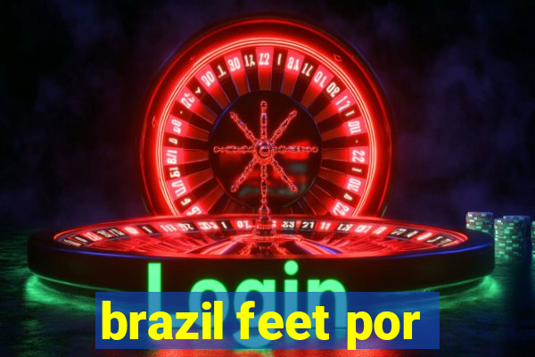 brazil feet por