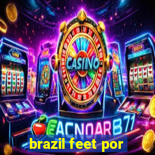 brazil feet por