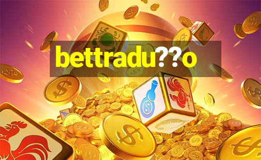 bettradu??o