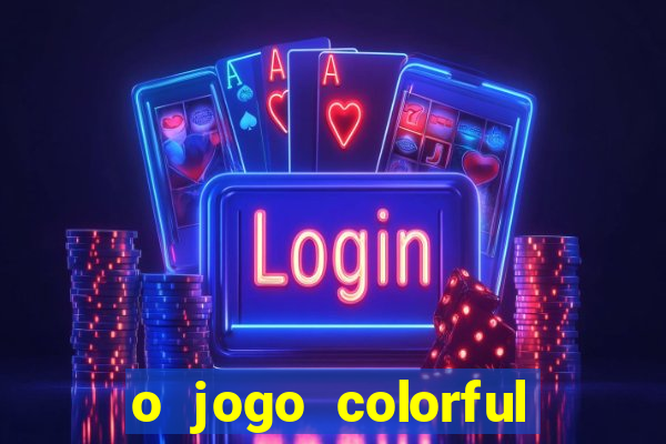 o jogo colorful slots paga mesmo