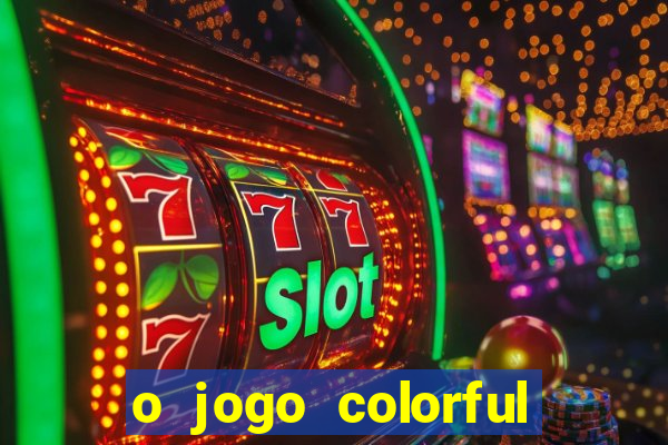 o jogo colorful slots paga mesmo