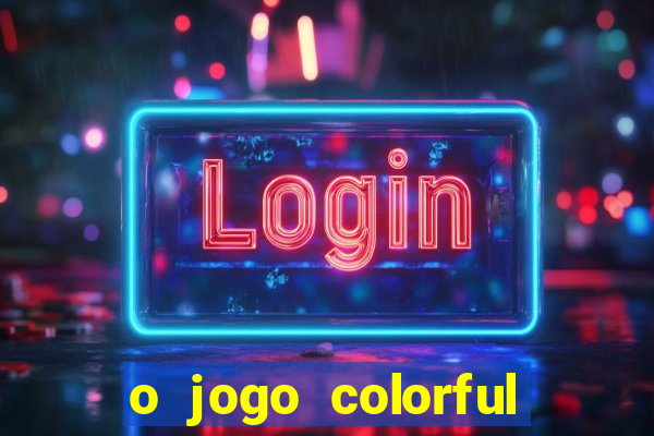 o jogo colorful slots paga mesmo