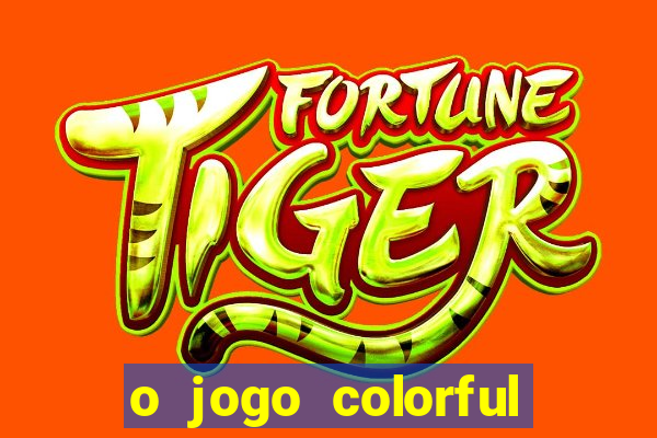 o jogo colorful slots paga mesmo