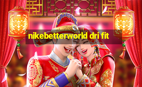 nikebetterworld dri fit