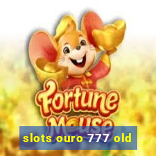 slots ouro 777 old