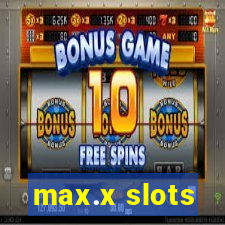 max.x slots