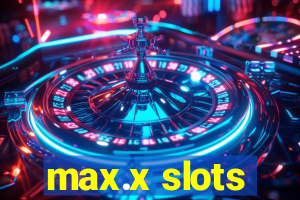 max.x slots