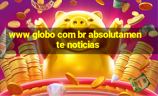 www globo com br absolutamente noticias