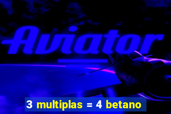 3 multiplas = 4 betano