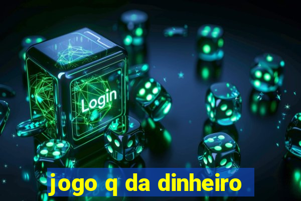 jogo q da dinheiro