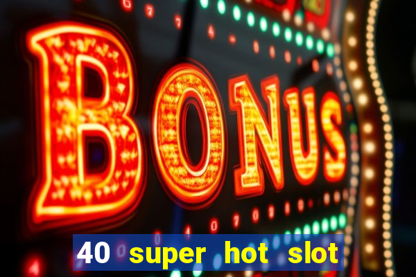 40 super hot slot egt casino