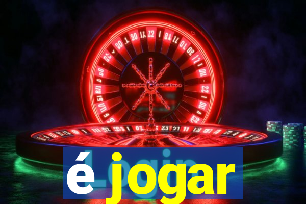 é jogar