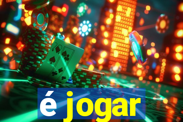 é jogar