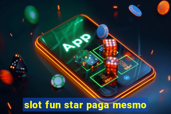 slot fun star paga mesmo