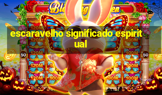 escaravelho significado espiritual