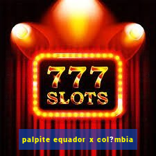 palpite equador x col?mbia