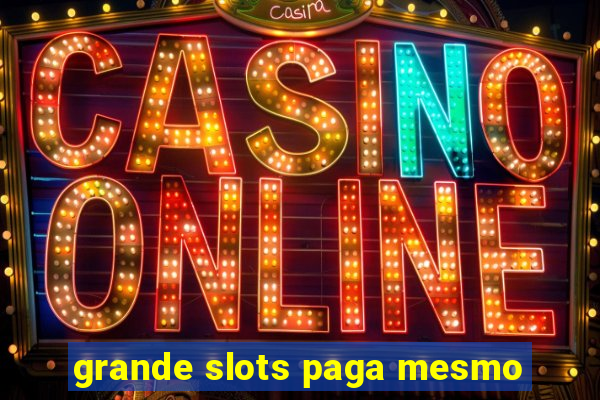 grande slots paga mesmo