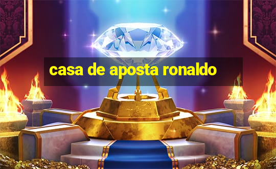 casa de aposta ronaldo