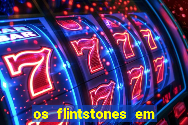 os flintstones em viva rock vegas filme completo dublado