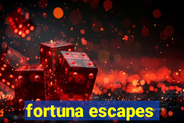 fortuna escapes