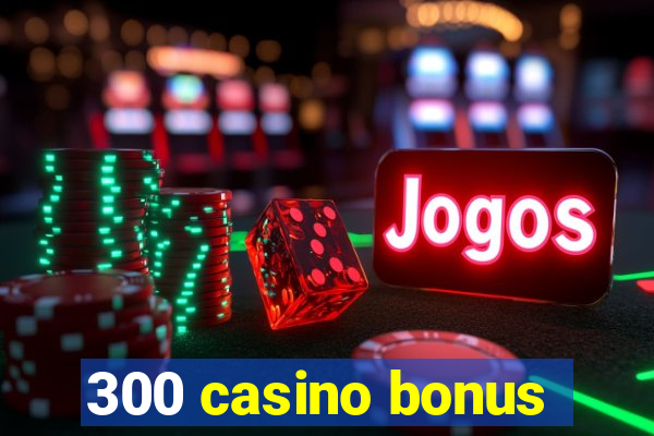 300 casino bonus