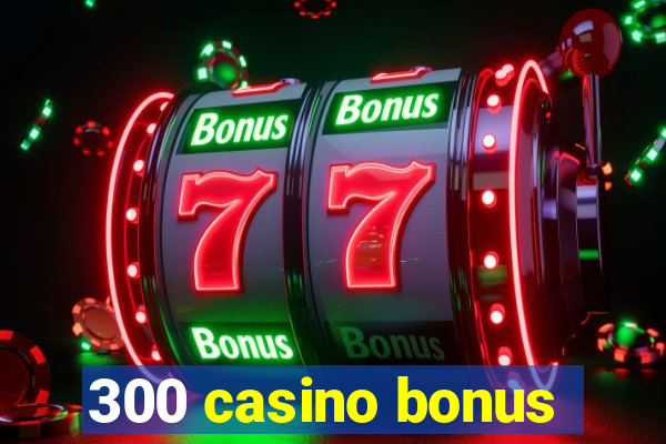 300 casino bonus