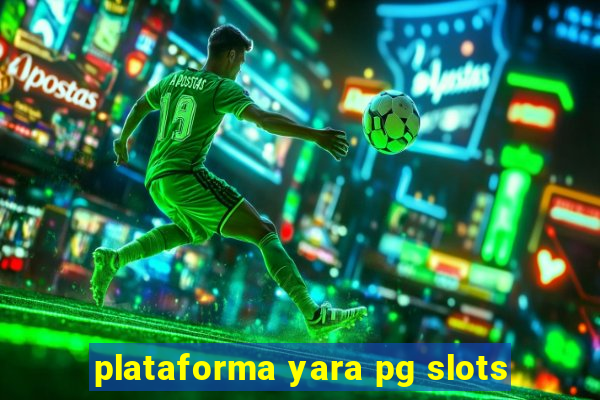 plataforma yara pg slots