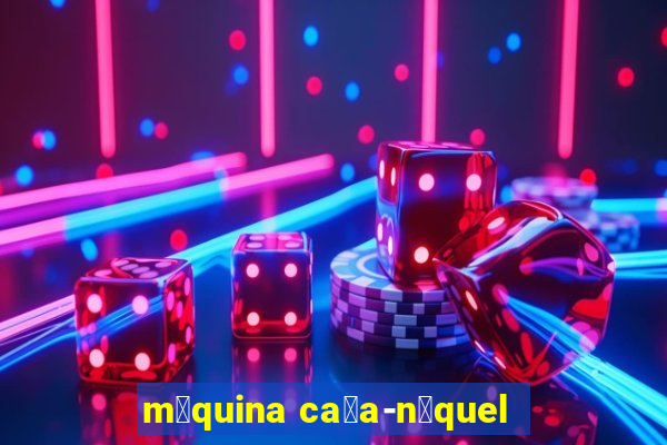 m谩quina ca莽a-n铆quel