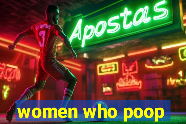 women who poop