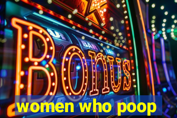 women who poop