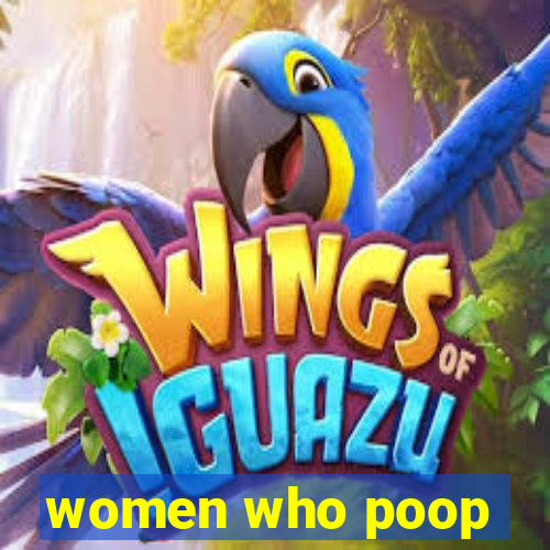 women who poop