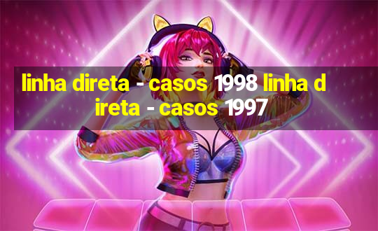 linha direta - casos 1998 linha direta - casos 1997