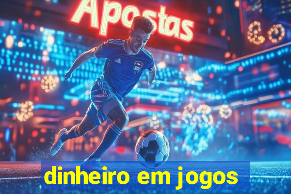 dinheiro em jogos