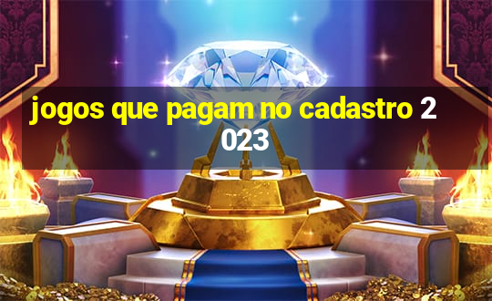 jogos que pagam no cadastro 2023