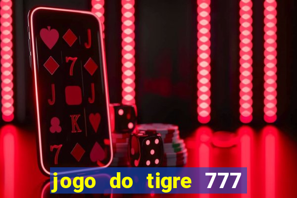 jogo do tigre 777 ganhar dinheiro