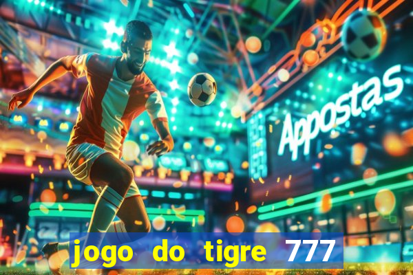 jogo do tigre 777 ganhar dinheiro