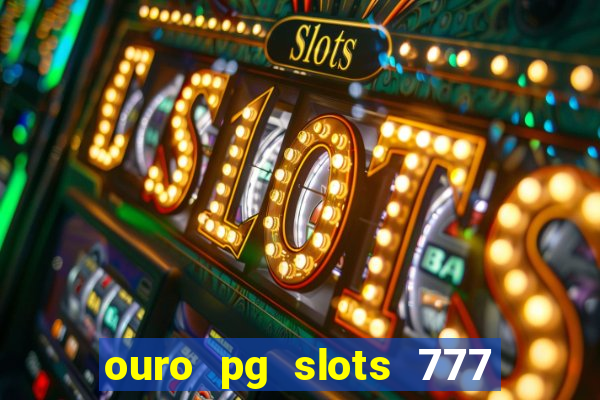 ouro pg slots 777 é confiável