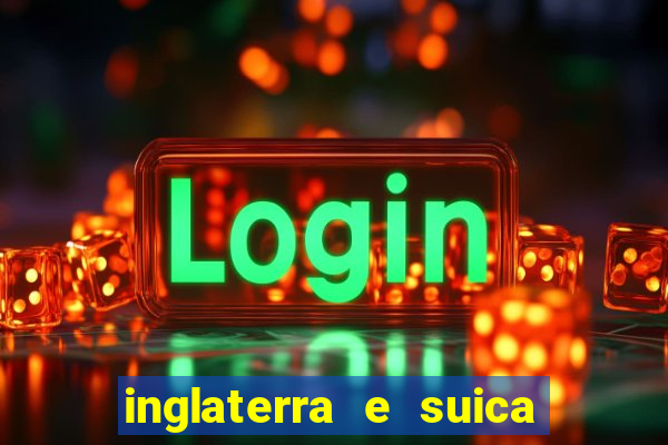 inglaterra e suica ao vivo