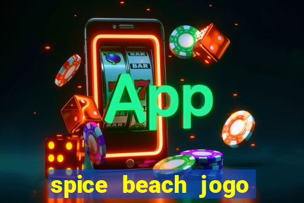 spice beach jogo de ganhar dinheiro