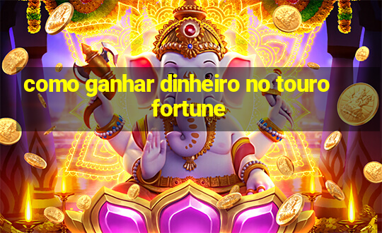 como ganhar dinheiro no touro fortune