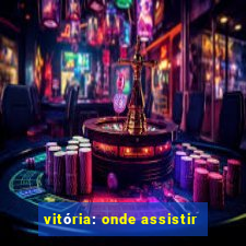 vitória: onde assistir