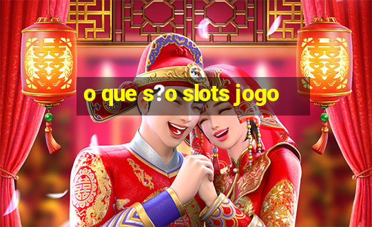 o que s?o slots jogo