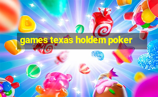 games texas holdem poker