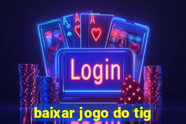 baixar jogo do tig