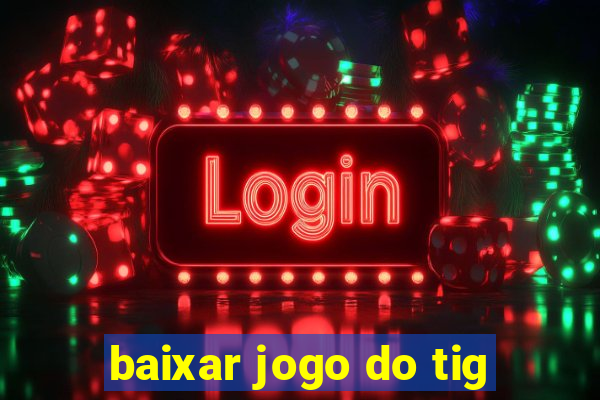 baixar jogo do tig