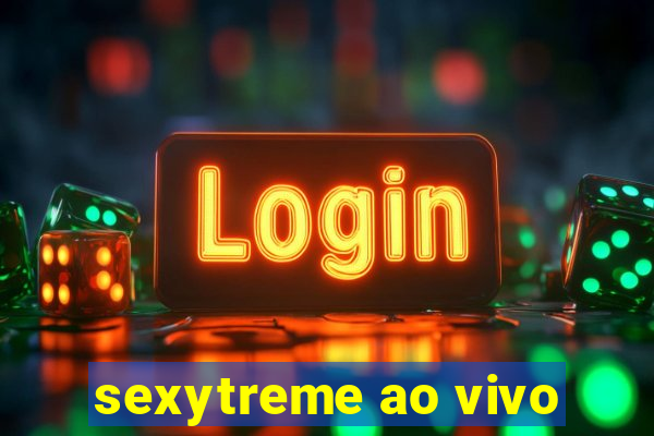 sexytreme ao vivo