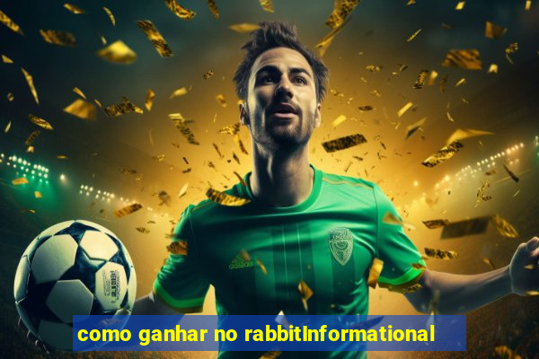 como ganhar no rabbitInformational