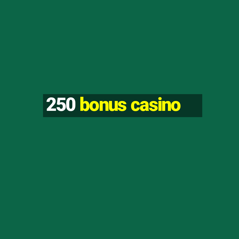 250 bonus casino