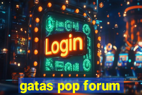 gatas pop forum