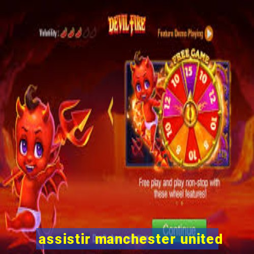 assistir manchester united